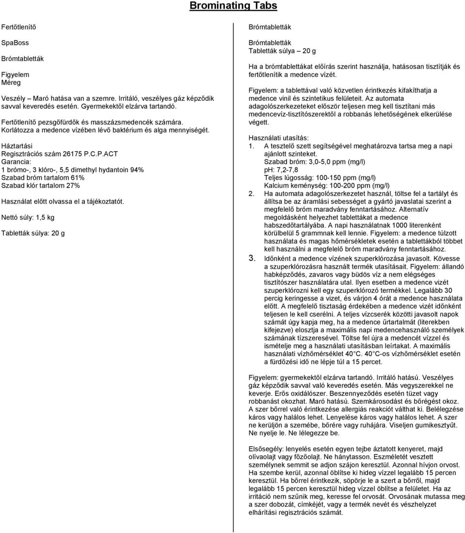 C.P.ACT Garancia: 1 brómo-, 3 klóro-, 5,5 dimethyl hydantoin 94% Szabad bróm tartalom 61% Szabad klór tartalom 27% Használat előtt olvassa el a tájékoztatót.