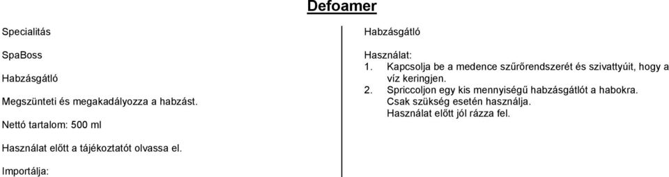 Kapcsolja be a medence szűrőrendszerét és szivattyúit, hogy a víz keringjen. 2.