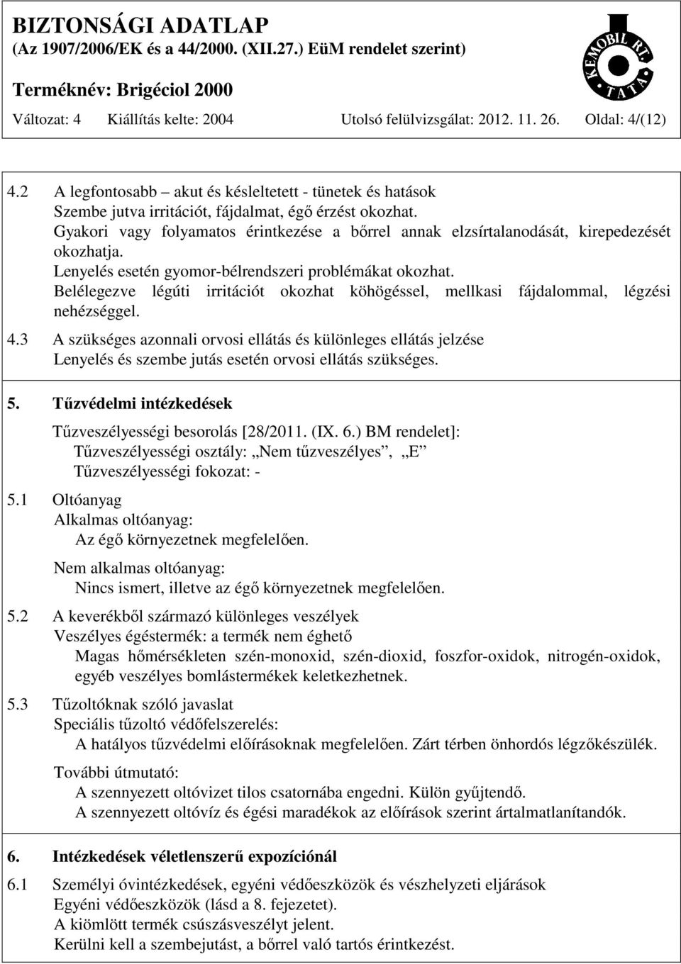 Gyakori vagy folyamatos érintkezése a bőrrel annak elzsírtalanodását, kirepedezését okozhatja. Lenyelés esetén gyomor-bélrendszeri problémákat okozhat.