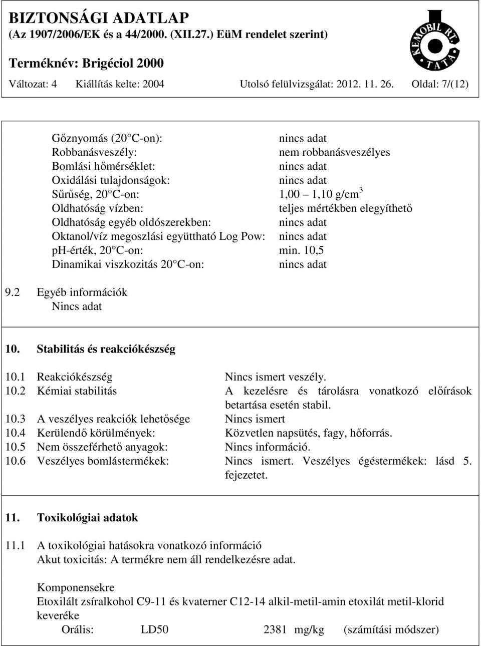 vízben: teljes mértékben elegyíthető Oldhatóság egyéb oldószerekben: nincs adat Oktanol/víz megoszlási együttható Log Pow: nincs adat ph-érték, 20 C-on: min.