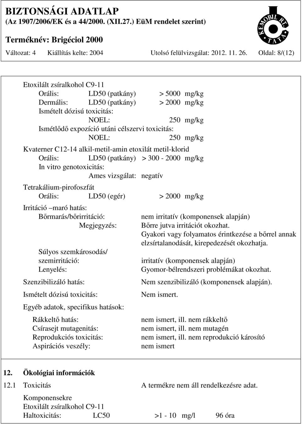 toxicitás: NOEL: 250 mg/kg Kvaterner C12-14 alkil-metil-amin etoxilát metil-klorid Orális: LD50 (patkány) > 300-2000 mg/kg In vitro genotoxicitás: Ames vizsgálat: negatív Tetrakálium-pirofoszfát