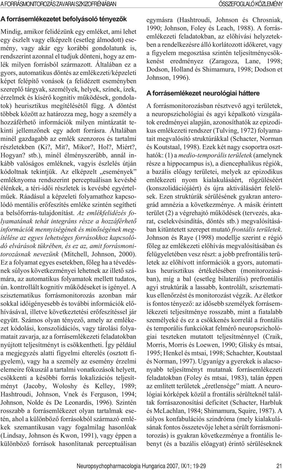 Általában ez a gyors, automatikus döntés az emlékezeti/képzeleti képet felépítõ vonások (a felidézett eseményben szereplõ tárgyak, személyek, helyek, színek, ízek, érzelmek és kísérõ kognitív