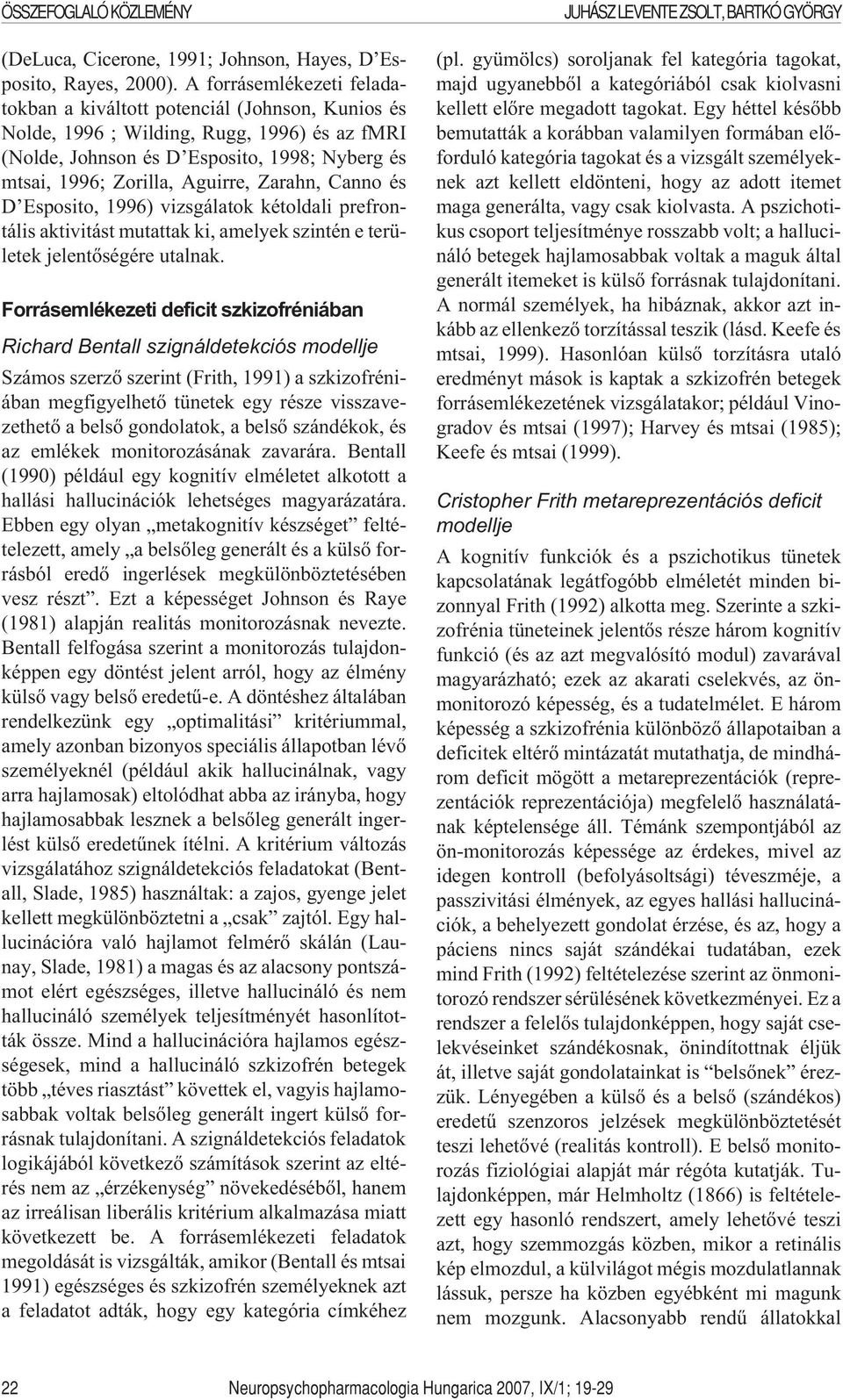 Zarahn, Canno és D Esposito, 1996) vizsgálatok kétoldali prefrontális aktivitást mutattak ki, amelyek szintén e területek jelentõségére utalnak.