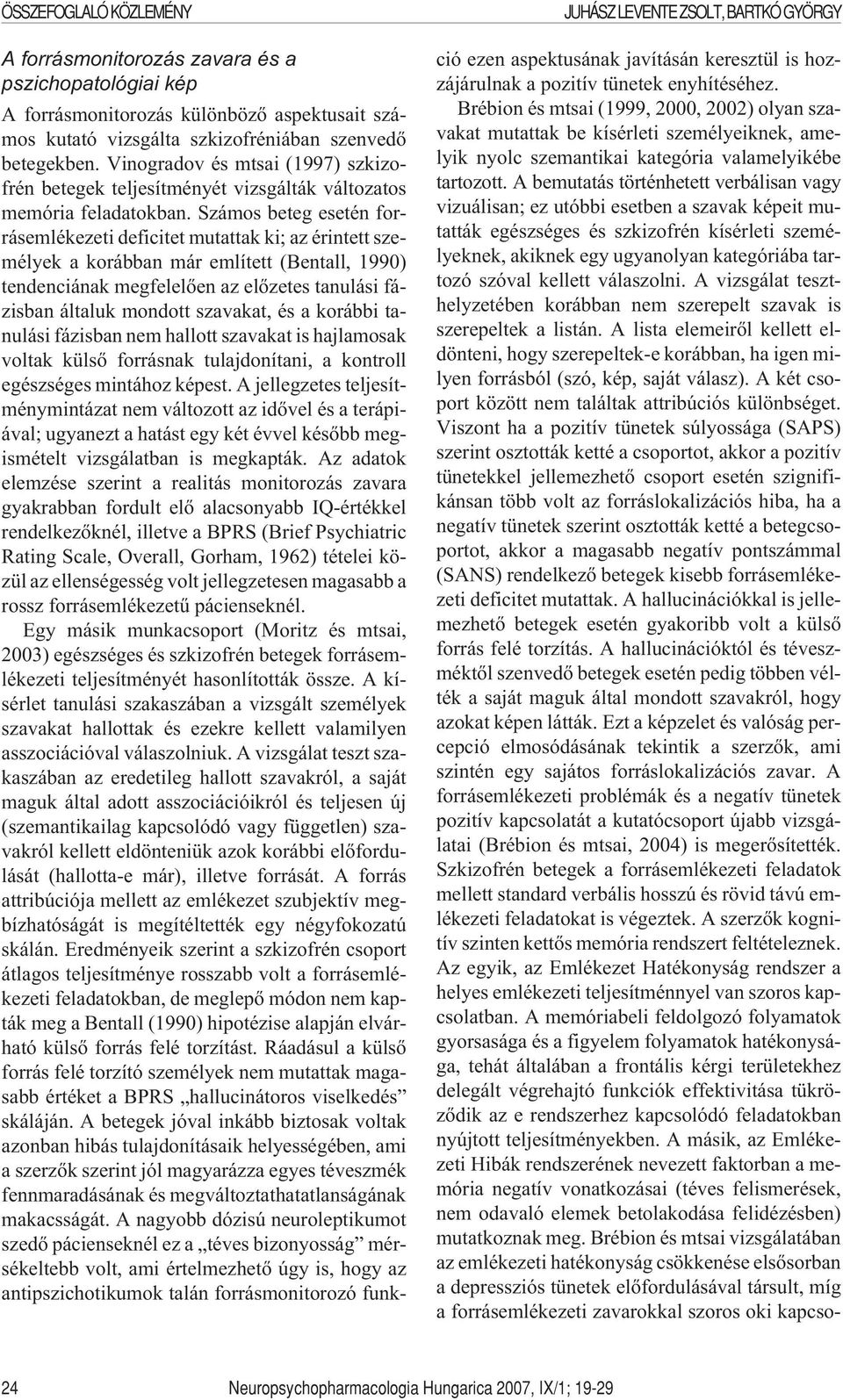 Számos beteg esetén forrásemlékezeti deficitet mutattak ki; az érintett személyek a korábban már említett (Bentall, 1990) tendenciának megfelelõen az elõzetes tanulási fázisban általuk mondott