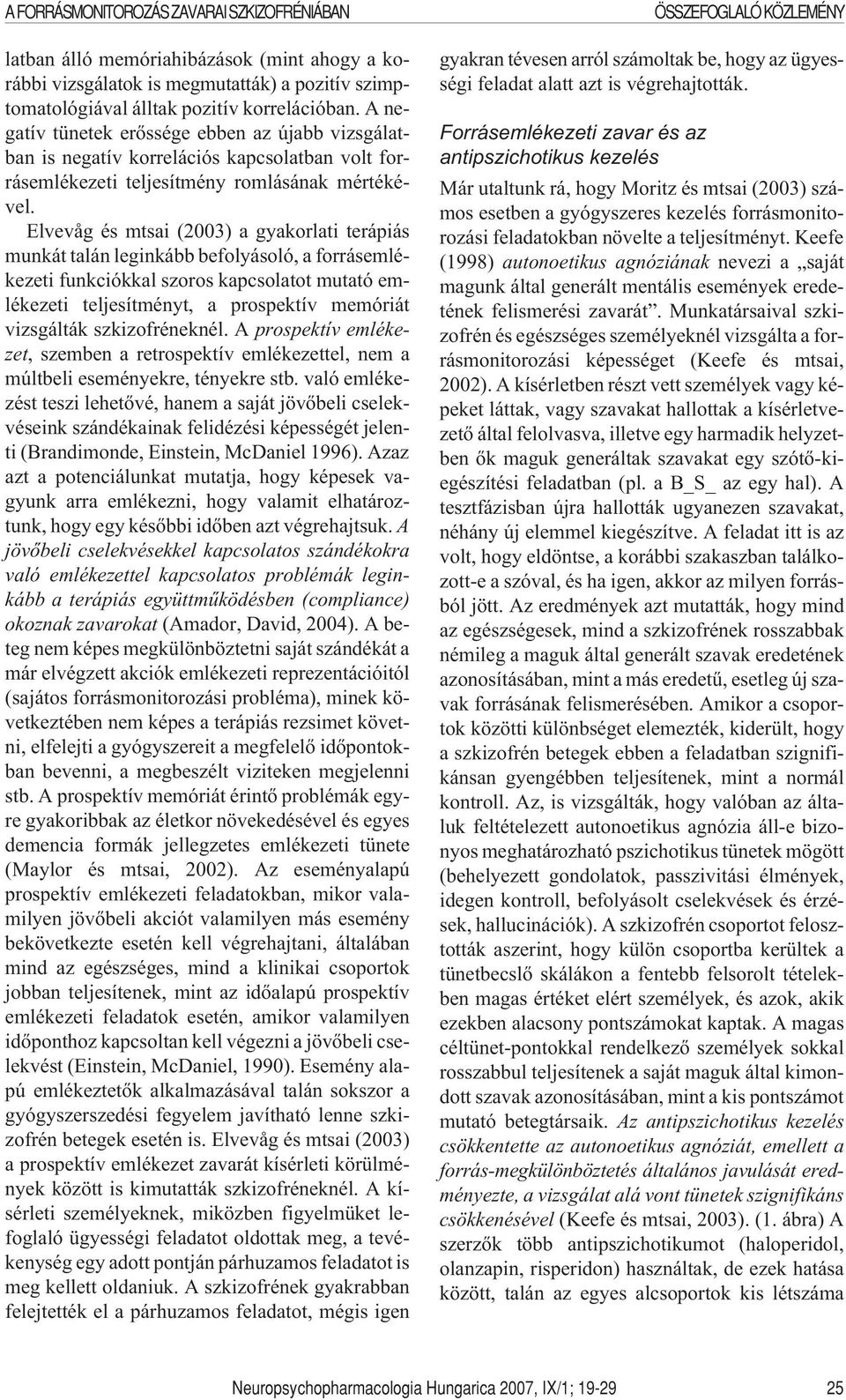 Elvevåg és mtsai (2003) a gyakorlati terápiás munkát talán leginkább befolyásoló, a forrásemlékezeti funkciókkal szoros kapcsolatot mutató emlékezeti teljesítményt, a prospektív memóriát vizsgálták