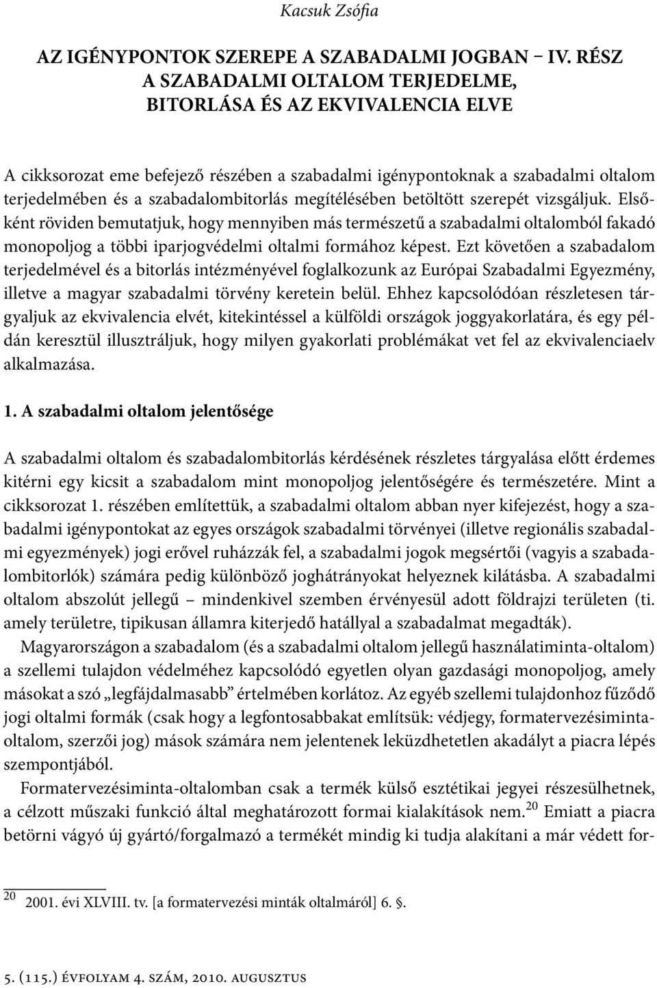 megítélésében betöltött szerepét vizsgáljuk. Elsőként röviden bemutatjuk, hogy mennyiben más természetű a szabadalmi oltalomból fakadó monopoljog a többi iparjogvédelmi oltalmi formához képest.