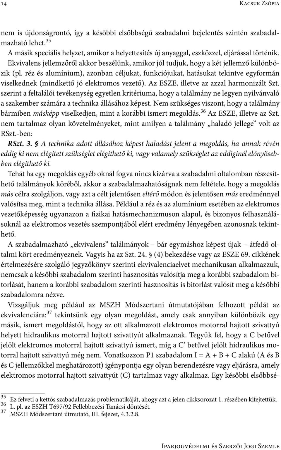 réz és alumínium), azonban céljukat, funkciójukat, hatásukat tekintve egyformán viselkednek (mindkettő jó elektromos vezető). Az ESZE, illetve az azzal harmonizált Szt.