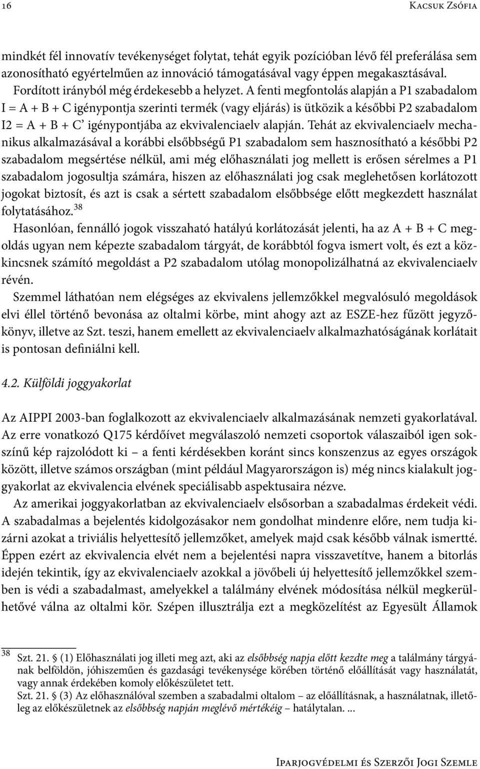 A fenti megfontolás alapján a P1 szabadalom I = A + B + C igénypontja szerinti termék (vagy eljárás) is ütközik a későbbi P2 szabadalom I2 = A + B + C igénypontjába az ekvivalenciaelv alapján.