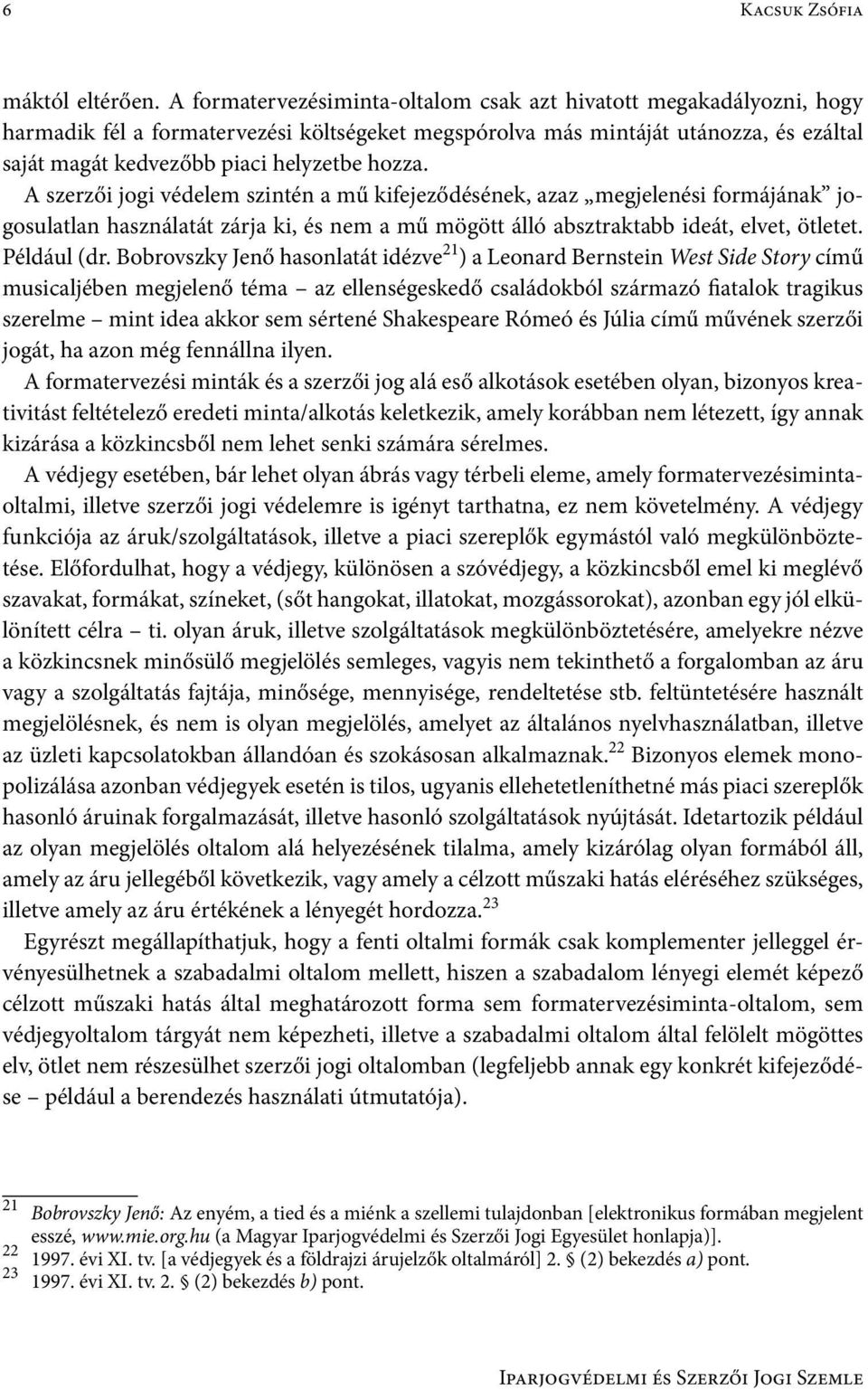 hozza. A szerzői jogi védelem szintén a mű kifejeződésének, azaz megjelenési formájának jogosulatlan használatát zárja ki, és nem a mű mögött álló absztraktabb ideát, elvet, ötletet. Például (dr.