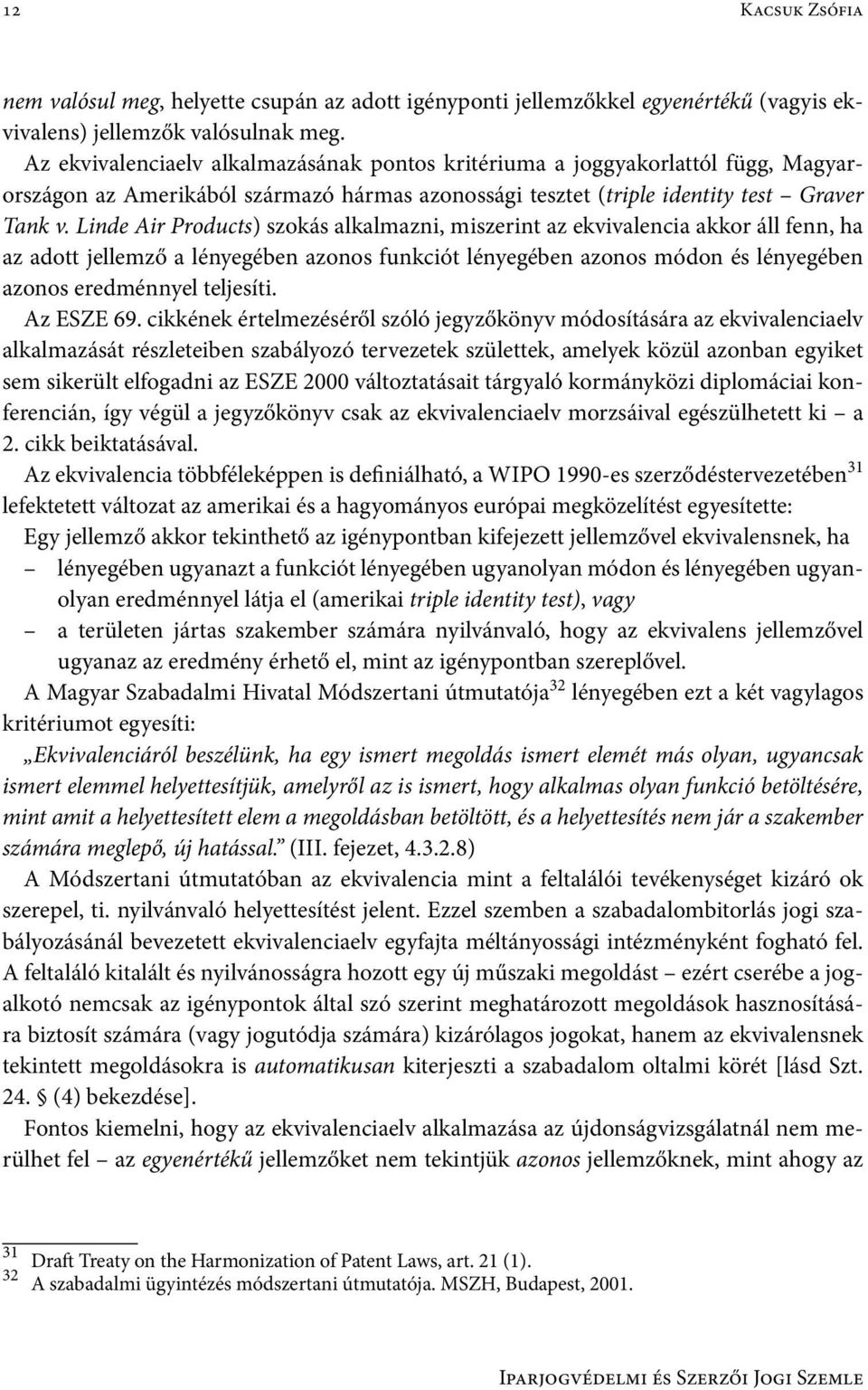 Linde Air Products) szokás alkalmazni, miszerint az ekvivalencia akkor áll fenn, ha az adott jellemző a lényegében azonos funkciót lényegében azonos módon és lényegében azonos eredménnyel teljesíti.