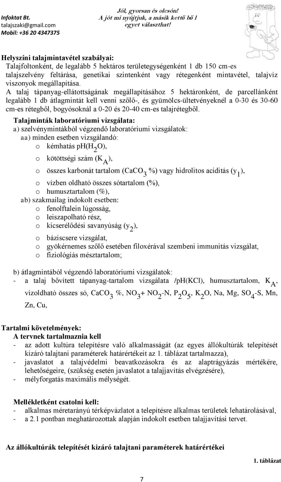 A talaj tápanyag-ellátottságának megállapításához 5 hektáronként, de parcellánként legalább 1 db átlagmintát kell venni szőlő-, és gyümölcs-ültetvényeknél a 0-30 és 30-60 cm-es rétegből, bogyósoknál