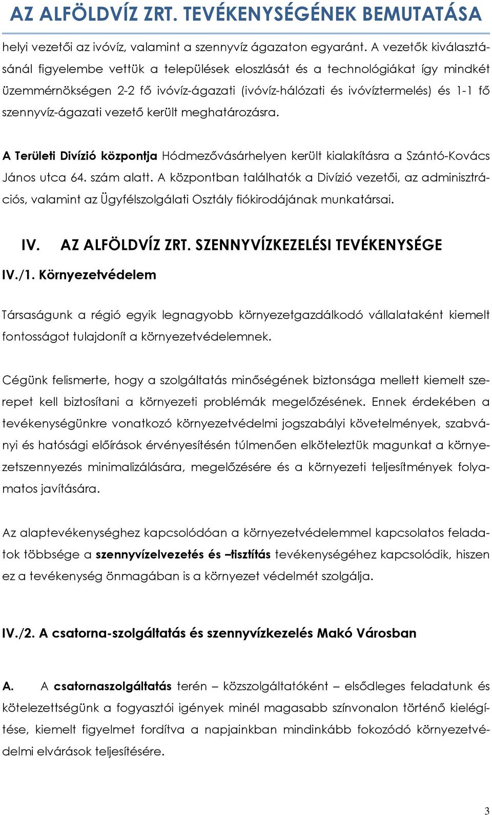 szennyvíz-ágazati vezető került meghatározásra. A Területi Divízió központja Hódmezővásárhelyen került kialakításra a Szántó-Kovács János utca 64. szám alatt.