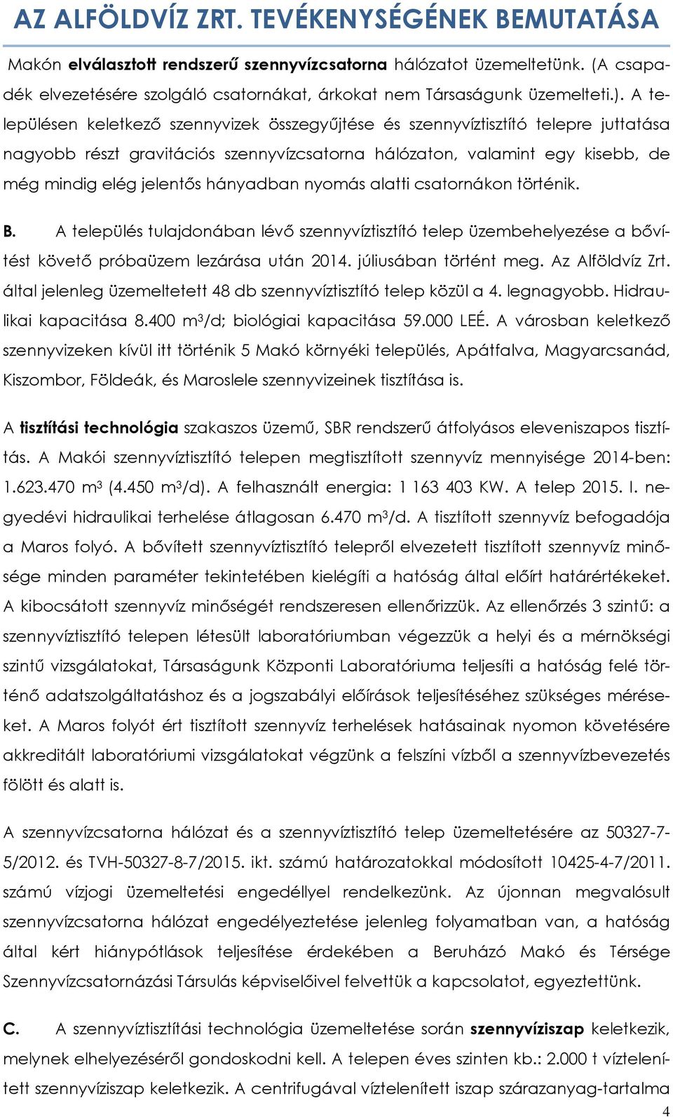 hányadban nyomás alatti csatornákon történik. B. A település tulajdonában lévő szennyvíztisztító telep üzembehelyezése a bővítést követő próbaüzem lezárása után 2014. júliusában történt meg.