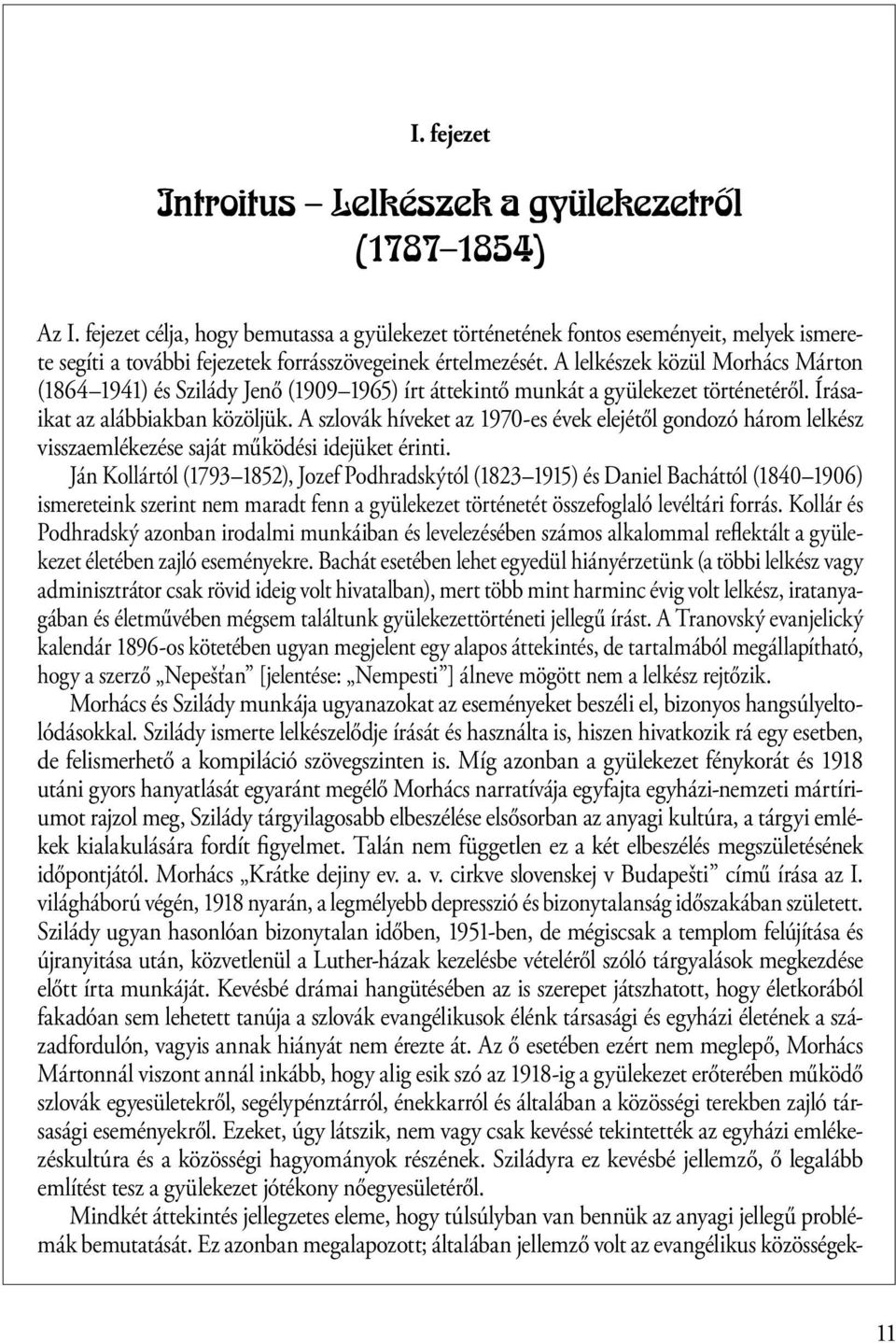 A lelkészek közül Morhács Márton (1864 1941) és Szilády Jenő (1909 1965) írt áttekintő munkát a gyülekezet történetéről. Írásaikat az alábbiakban közöljük.