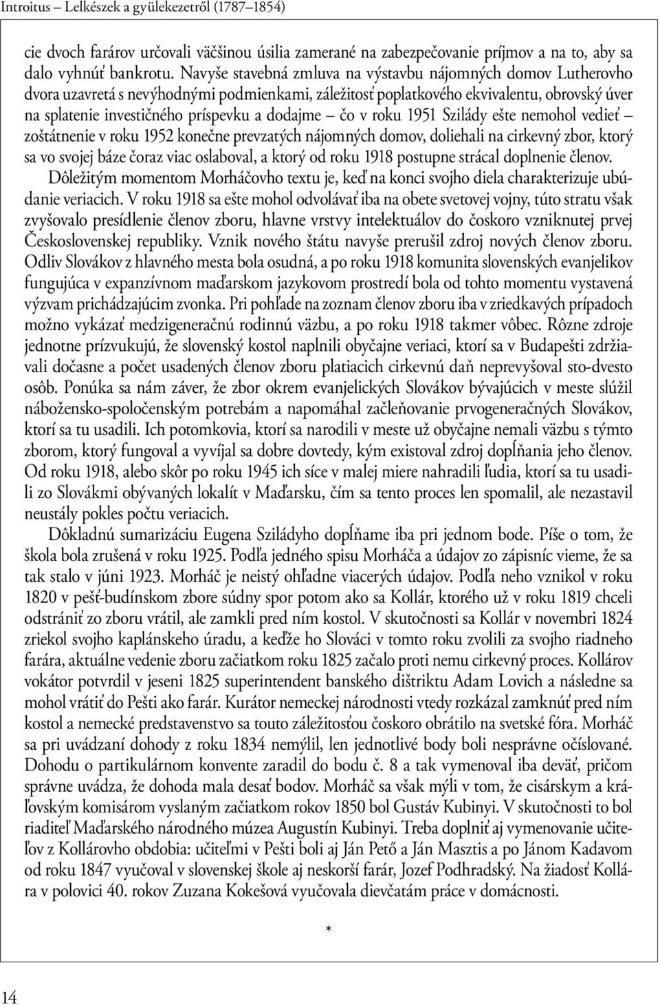 dodajme čo v roku 1951 Szilády ešte nemohol vedieť zoštátnenie v roku 1952 konečne prevzatých nájomných domov, doliehali na cirkevný zbor, ktorý sa vo svojej báze čoraz viac oslaboval, a ktorý od