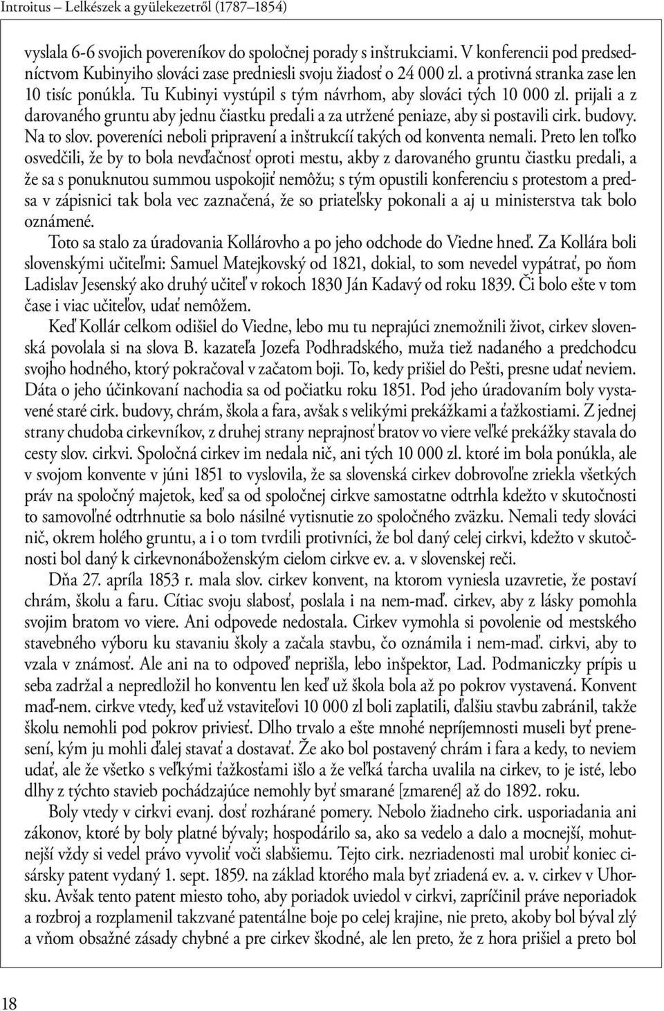 Tu Kubinyi vystúpil s tým návrhom, aby slováci tých 10 000 zl. prijali a z darovaného gruntu aby jednu čiastku predali a za utržené peniaze, aby si postavili cirk. budovy. Na to slov.