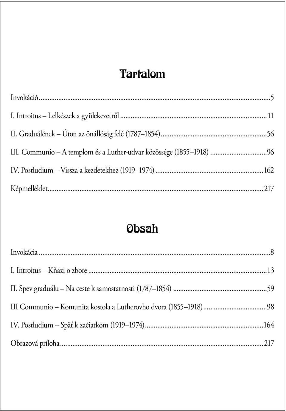 ..217 Obsah Invokácia...8 I. Introitus Kňazi o zbore...13 II. Spev graduálu Na ceste k samostatnosti (1787 1854).