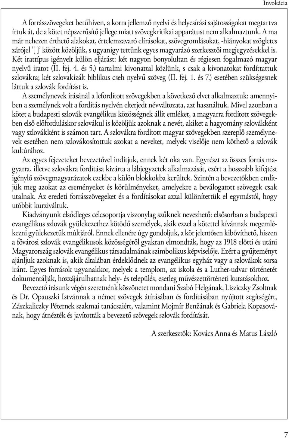 Két irattípus igényelt külön eljárást: két nagyon bonyolultan és régiesen fogalmazó magyar nyelvű iratot (II. fej. 4. és 5.