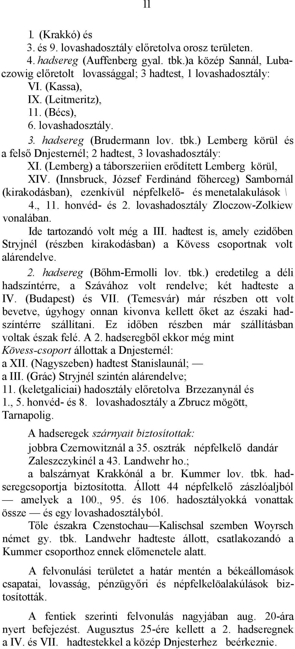 (Lemberg) a táborszeriien erődített Lemberg körül, XIV. (Innsbruck, József Ferdinánd főherceg) Sambornál (kirakodásban), ezenkívül népfelkelő- és menetalakulások \ 4., 11. honvéd- és 2.