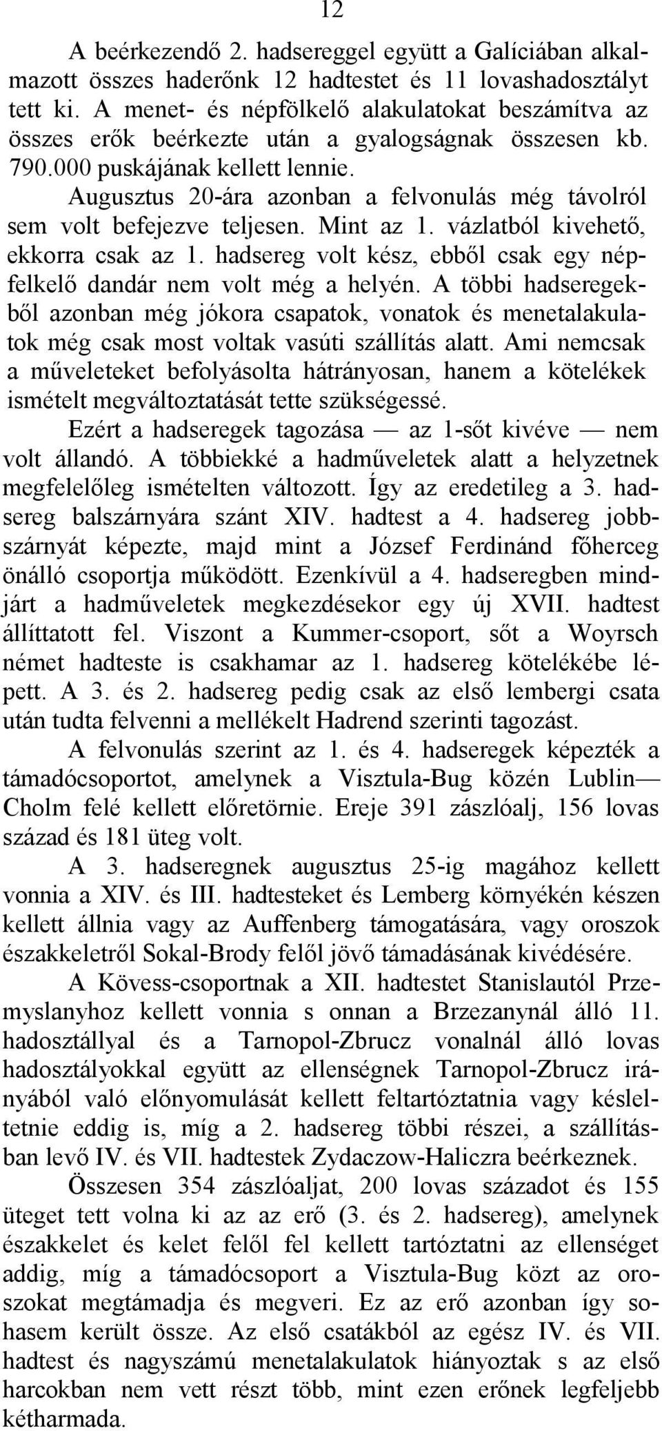 Augusztus 20-ára azonban a felvonulás még távolról sem volt befejezve teljesen. Mint az 1. vázlatból kivehető, ekkorra csak az 1.