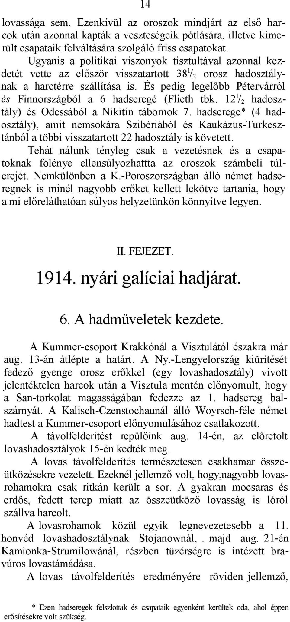 És pedig legelőbb Pétervárról és Finnországból a 6 hadseregé (Flieth tbk. 12 l / 2 hadosztály) és Odessából a Nikitin tábornok 7.