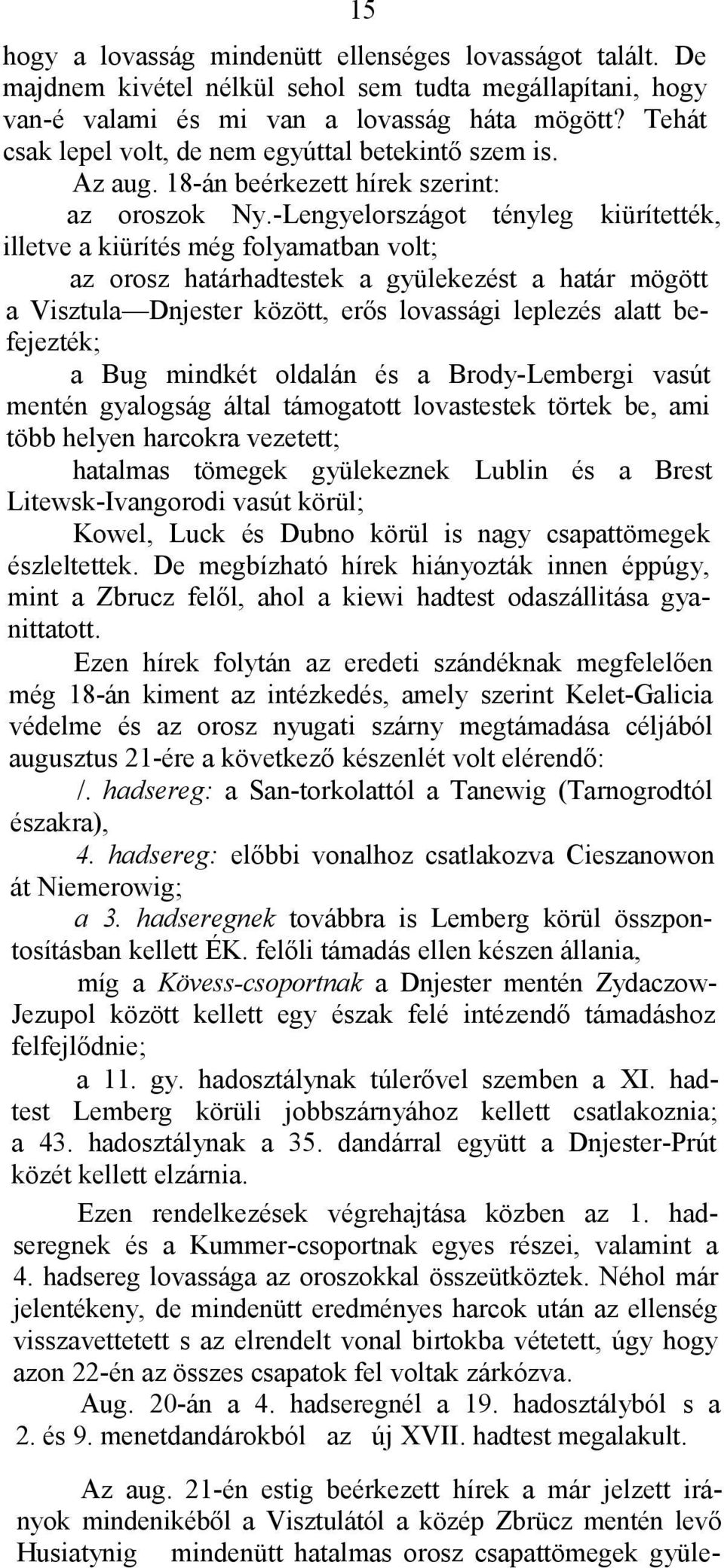 -Lengyelországot tényleg kiürítették, illetve a kiürítés még folyamatban volt; az orosz határhadtestek a gyülekezést a határ mögött a Visztula Dnjester között, erős lovassági leplezés alatt