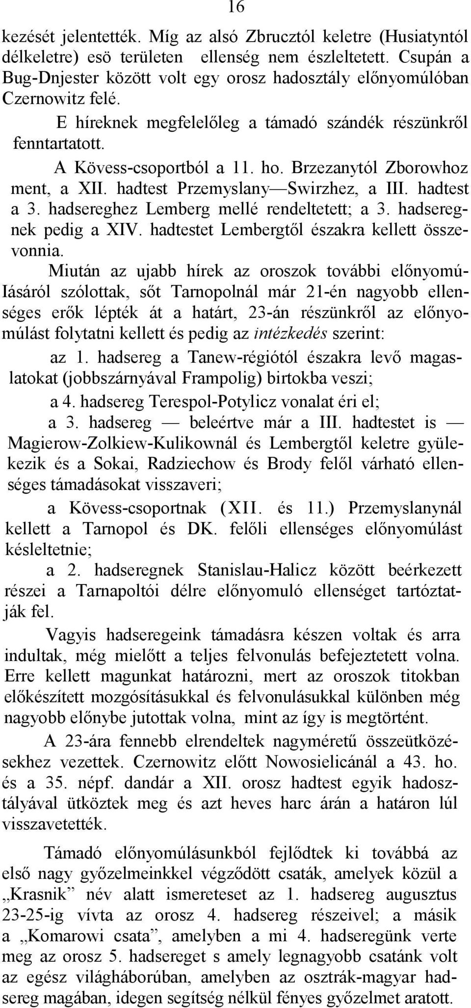 Brzezanytól Zborowhoz ment, a XII. hadtest Przemyslany Swirzhez, a III. hadtest a 3. hadsereghez Lemberg mellé rendeltetett; a 3. hadseregnek pedig a XIV.