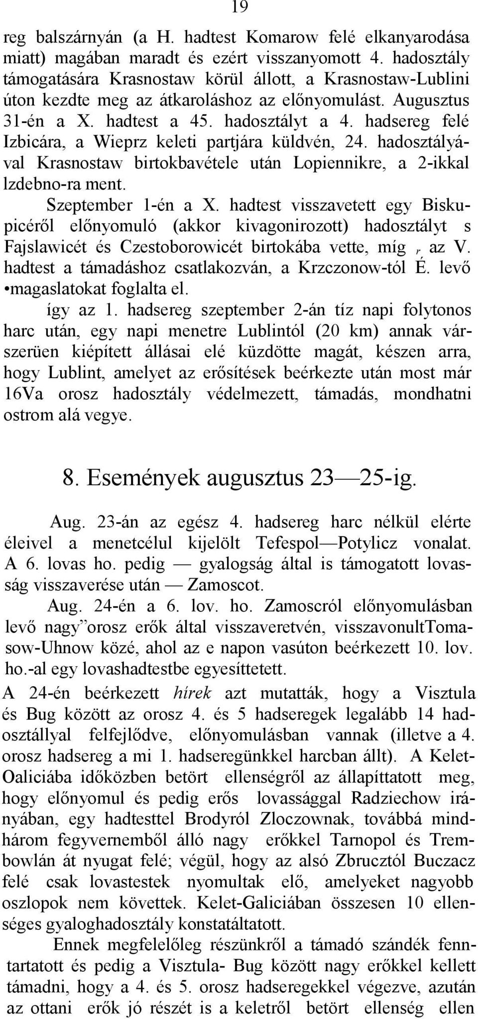 hadsereg felé Izbicára, a Wieprz keleti partjára küldvén, 24. hadosztályával Krasnostaw birtokbavétele után Lopiennikre, a 2-ikkal lzdebno-ra ment. Szeptember 1-én a X.