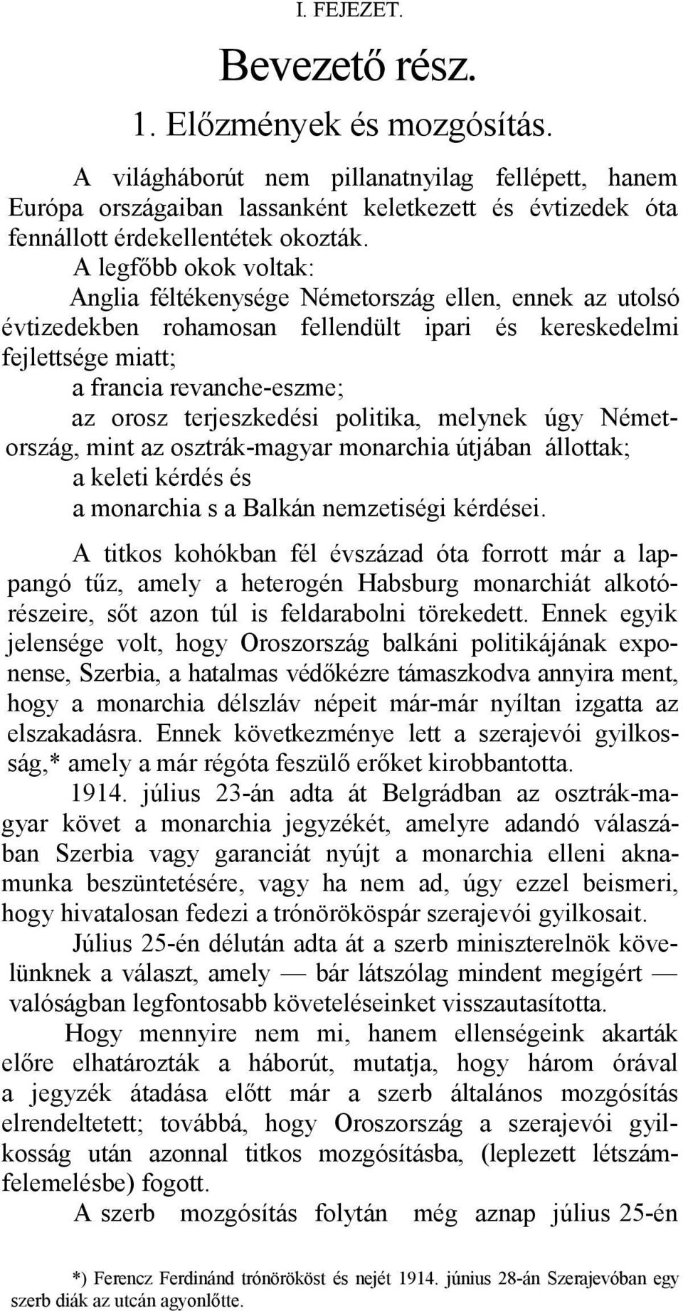 A legfőbb okok voltak: Anglia féltékenysége Németország ellen, ennek az utolsó évtizedekben rohamosan fellendült ipari és kereskedelmi fejlettsége miatt; a francia revanche-eszme; az orosz