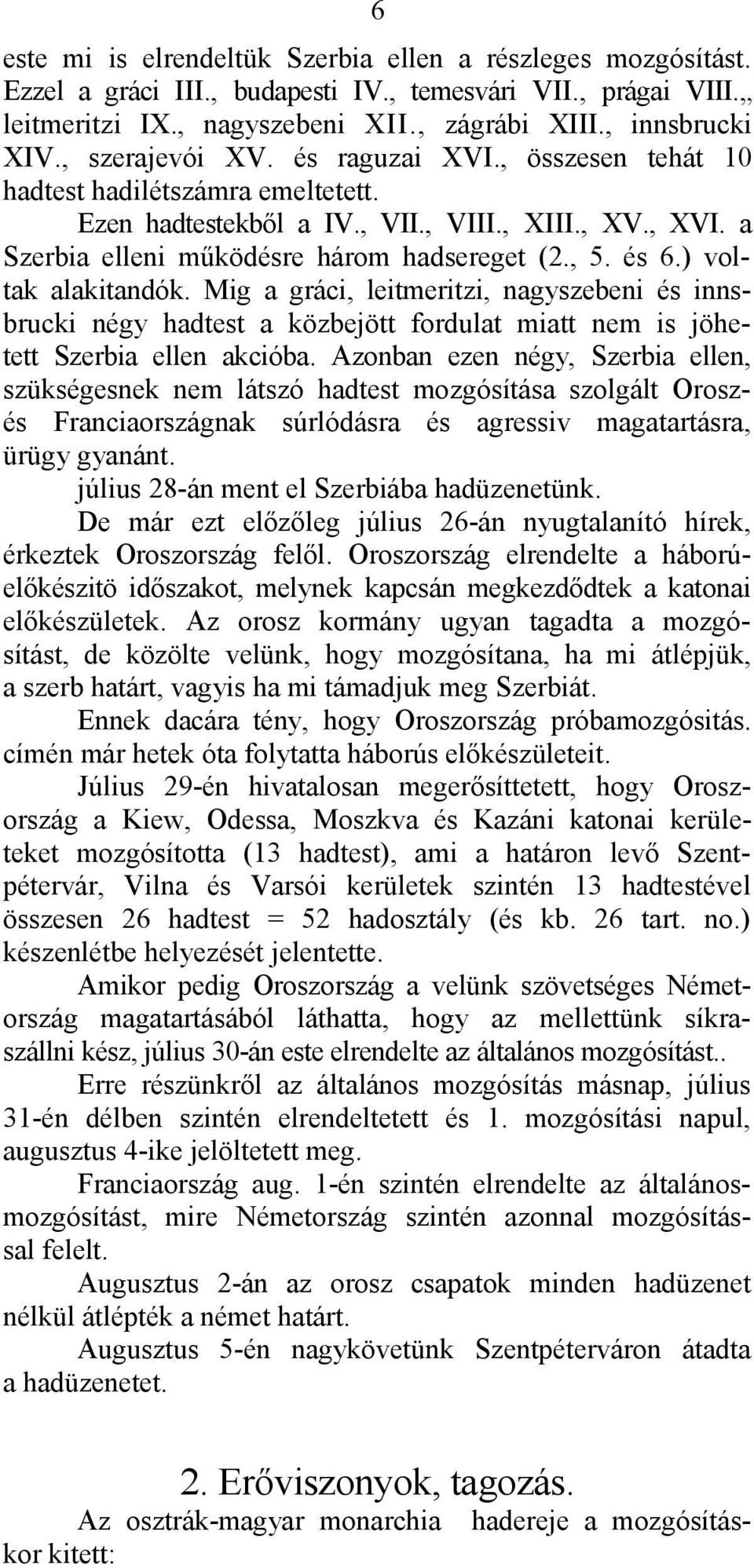 ) voltak alakitandók. Mig a gráci, leitmeritzi, nagyszebeni és innsbrucki négy hadtest a közbejött fordulat miatt nem is jöhetett Szerbia ellen akcióba.