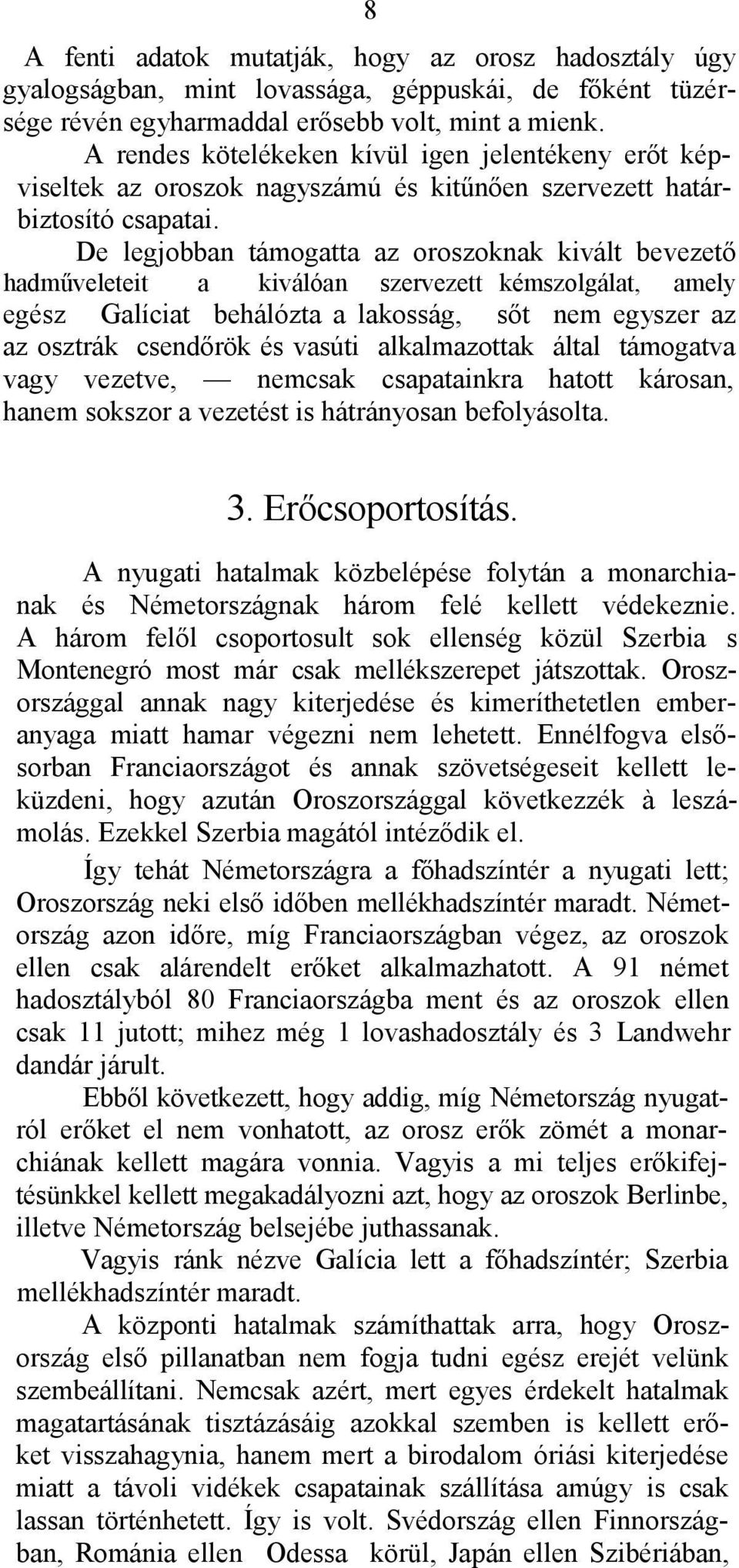 De legjobban támogatta az oroszoknak kivált bevezető hadműveleteit a kiválóan szervezett kémszolgálat, amely egész Galíciat behálózta a lakosság, sőt nem egyszer az az osztrák csendőrök és vasúti