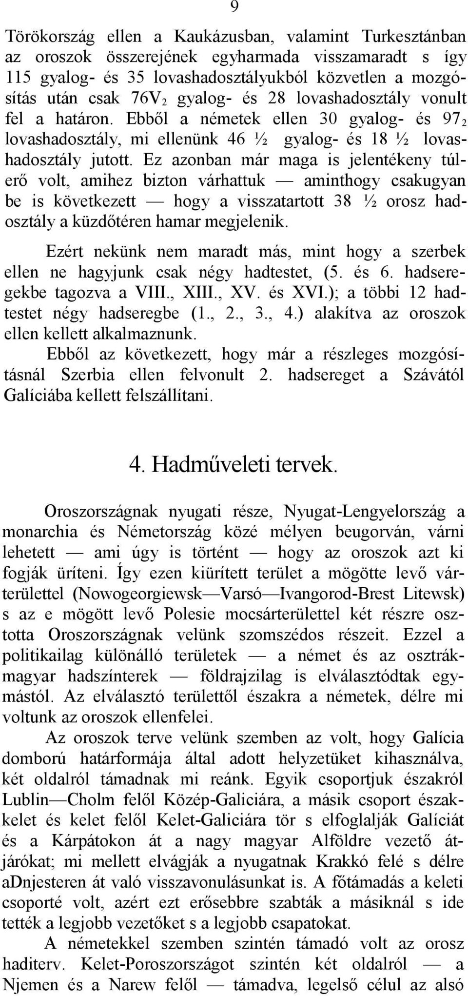 Ez azonban már maga is jelentékeny túlerő volt, amihez bizton várhattuk aminthogy csakugyan be is következett hogy a visszatartott 38 ½ orosz hadosztály a küzdőtéren hamar megjelenik.