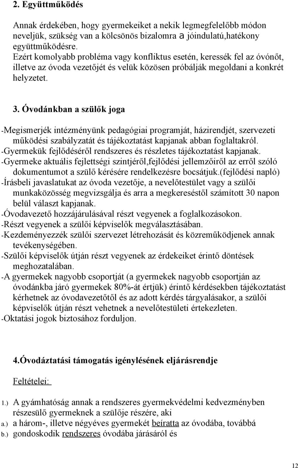 Óvodánkban a szülők joga -Megismerjék intézményünk pedagógiai programját, házirendjét, szervezeti működési szabályzatát és tájékoztatást kapjanak abban foglaltakról.