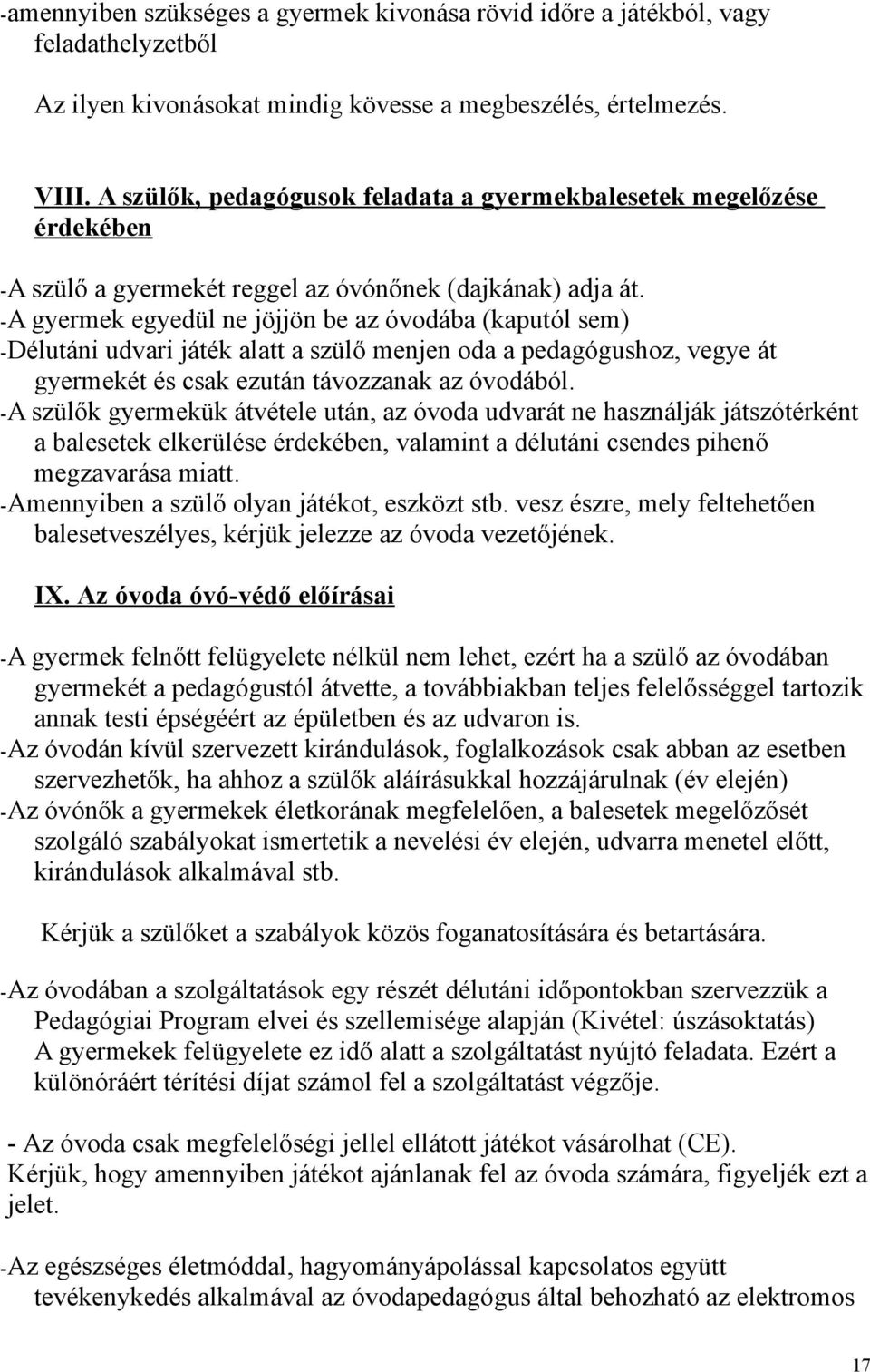 -A gyermek egyedül ne jöjjön be az óvodába (kaputól sem) -Délutáni udvari játék alatt a szülő menjen oda a pedagógushoz, vegye át gyermekét és csak ezután távozzanak az óvodából.