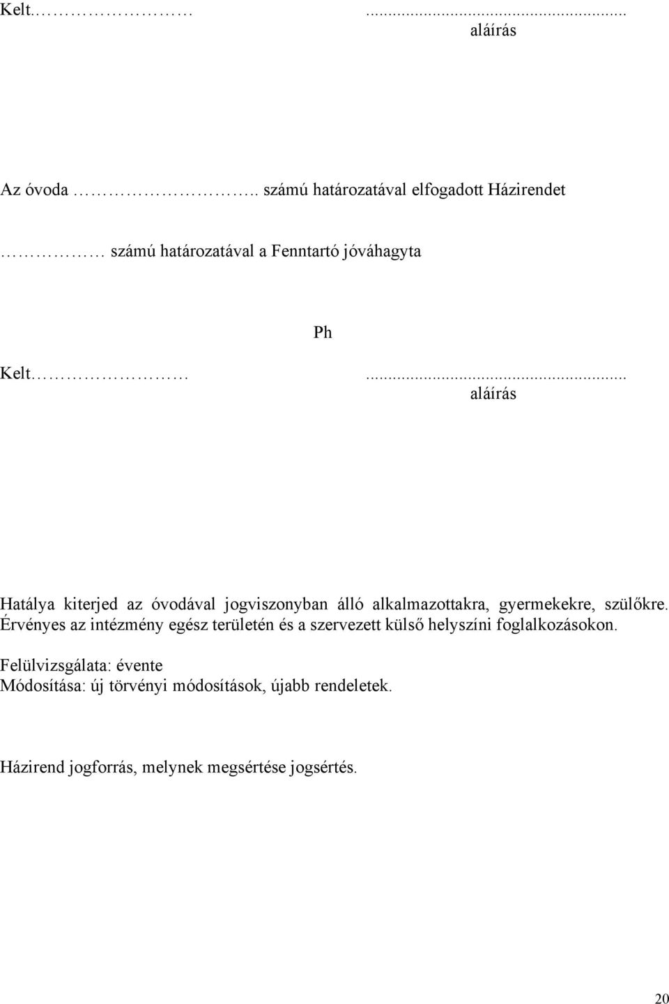 .. aláírás Hatálya kiterjed az óvodával jogviszonyban álló alkalmazottakra, gyermekekre, szülőkre.