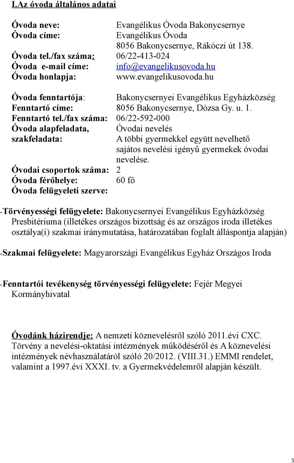 u. 1. Fenntartó tel./fax száma: 06/22-592-000 Óvoda alapfeladata, Óvodai nevelés szakfeladata: A többi gyermekkel együtt nevelhető sajátos nevelési igényű gyermekek óvodai nevelése.