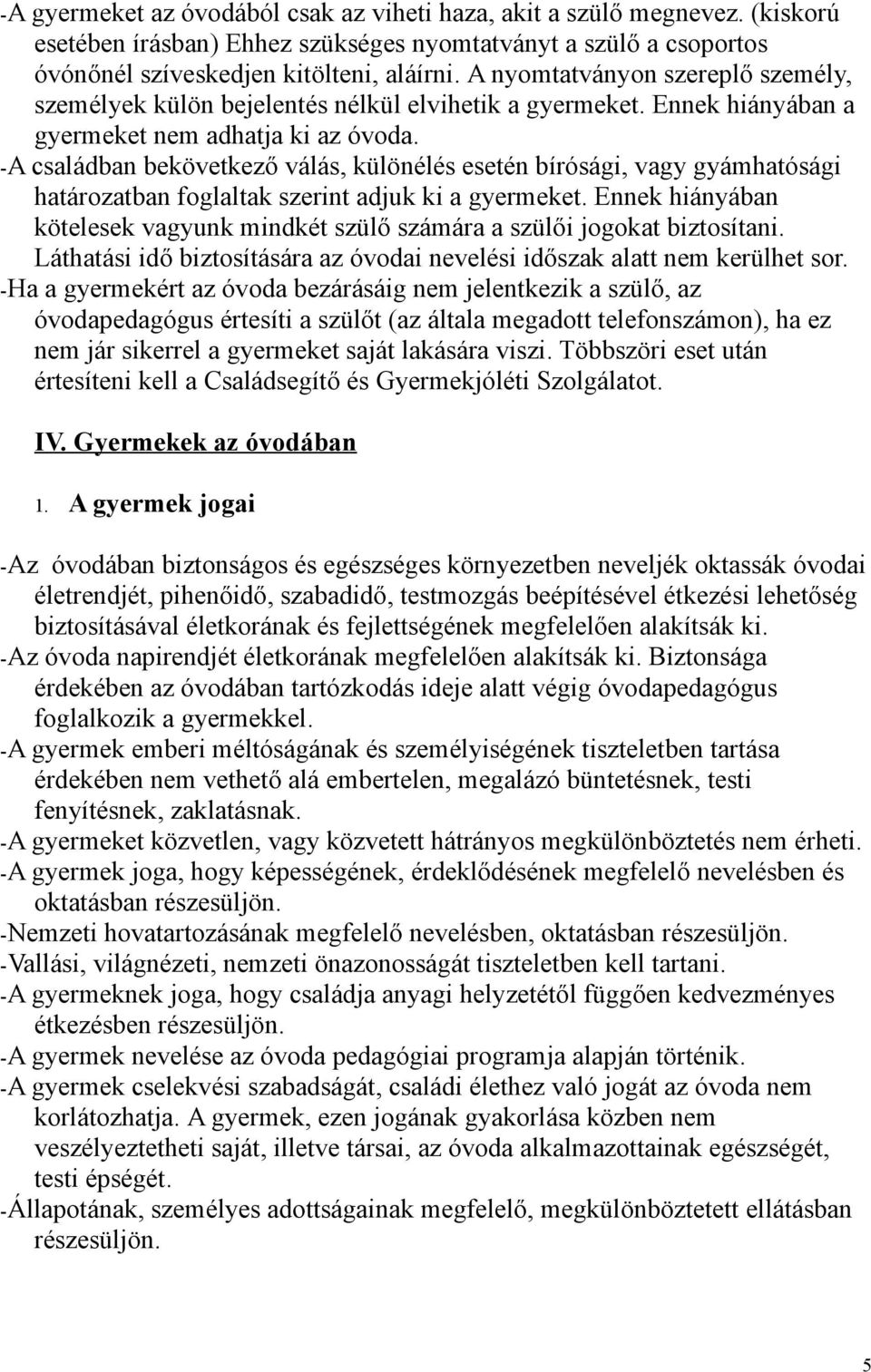 -A családban bekövetkező válás, különélés esetén bírósági, vagy gyámhatósági határozatban foglaltak szerint adjuk ki a gyermeket.