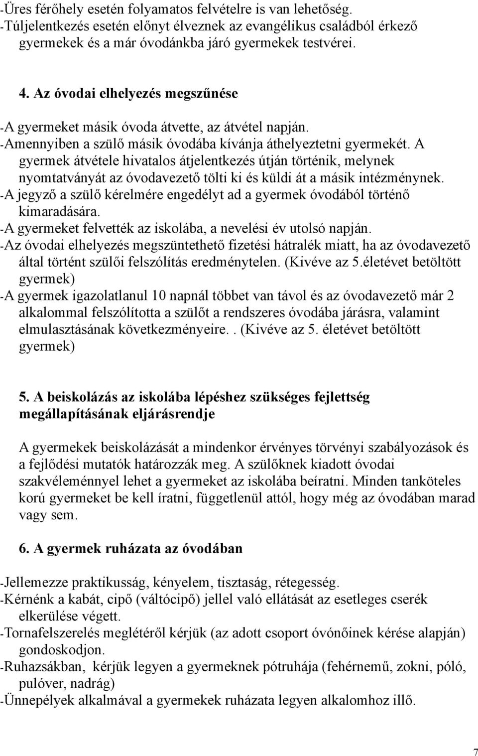 A gyermek átvétele hivatalos átjelentkezés útján történik, melynek nyomtatványát az óvodavezető tölti ki és küldi át a másik intézménynek.