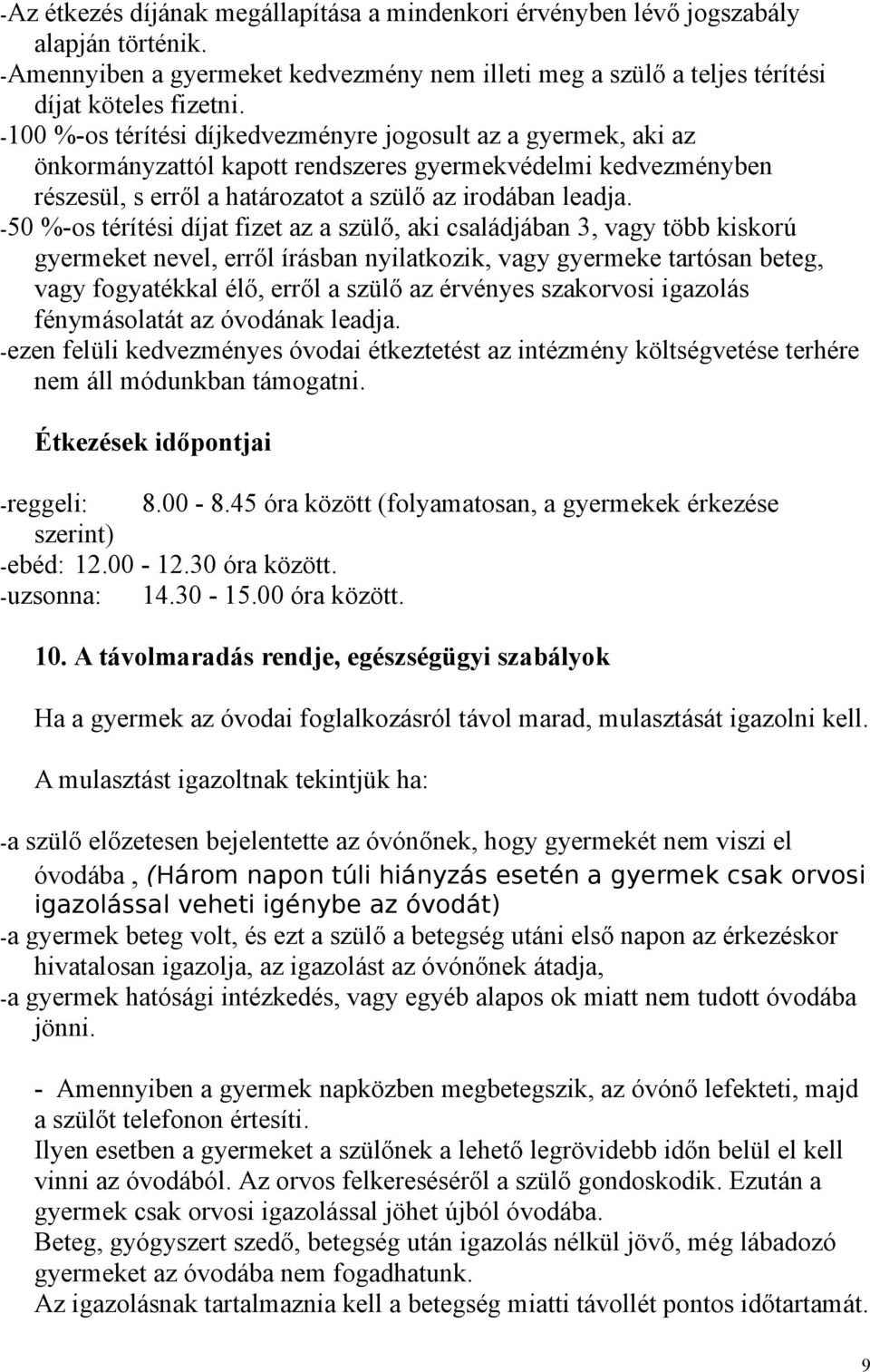 -50 %-os térítési díjat fizet az a szülő, aki családjában 3, vagy több kiskorú gyermeket nevel, erről írásban nyilatkozik, vagy gyermeke tartósan beteg, vagy fogyatékkal élő, erről a szülő az