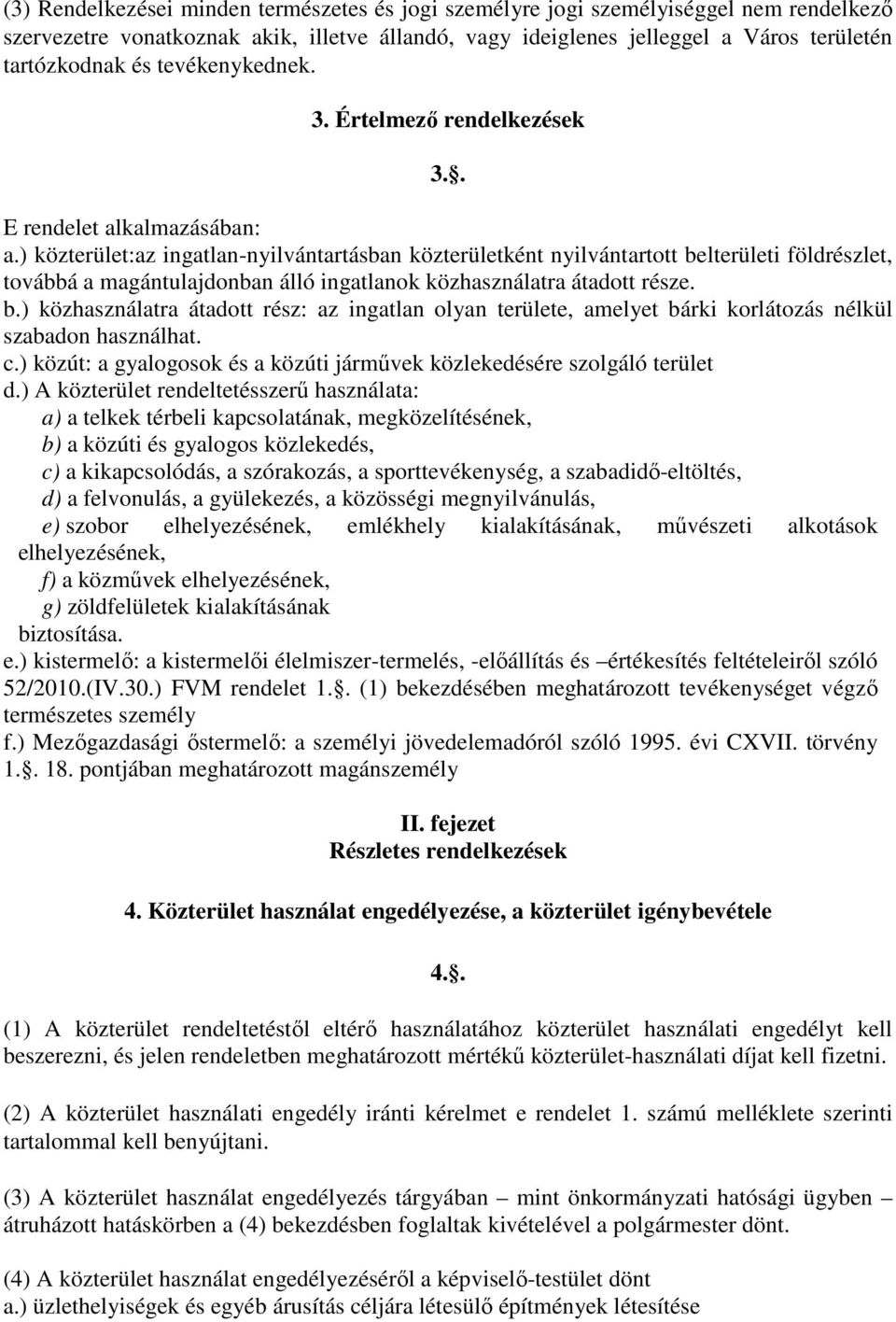 ) közterület:az ingatlan-nyilvántartásban közterületként nyilvántartott belterületi földrészlet, továbbá a magántulajdonban álló ingatlanok közhasználatra átadott része. b.) közhasználatra átadott rész: az ingatlan olyan területe, amelyet bárki korlátozás nélkül szabadon használhat.