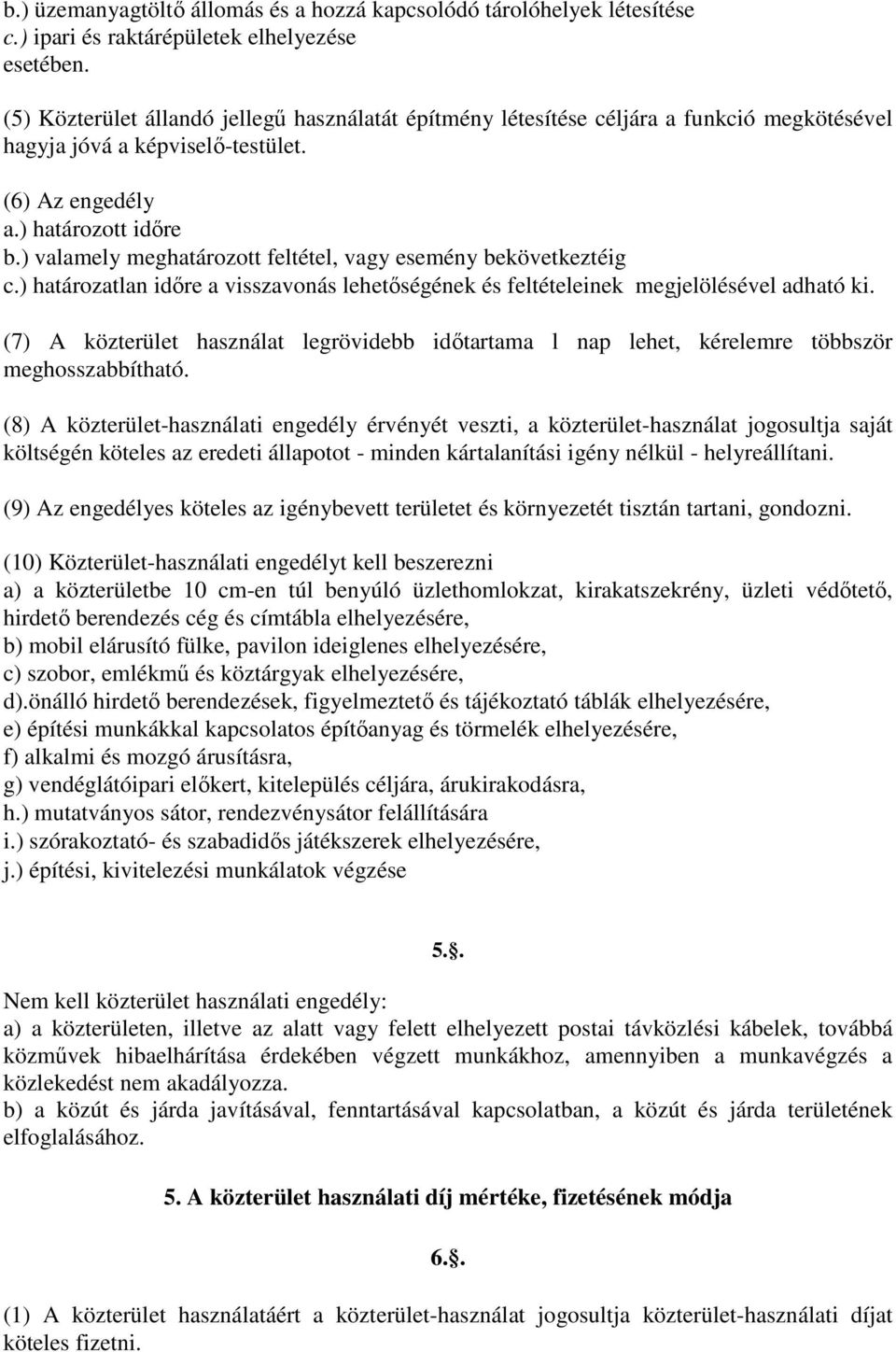 ) valamely meghatározott feltétel, vagy esemény bekövetkeztéig c.) határozatlan időre a visszavonás lehetőségének és feltételeinek megjelölésével adható ki.