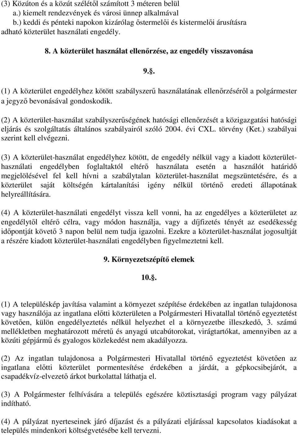 . (1) A közterület engedélyhez kötött szabályszerű használatának ellenőrzéséről a polgármester a jegyző bevonásával gondoskodik.