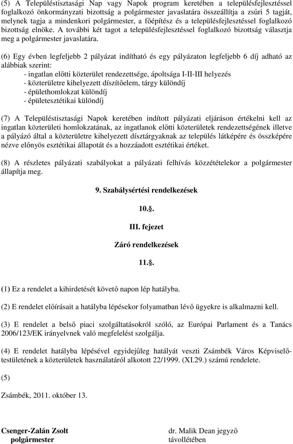 A további két tagot a településfejlesztéssel foglalkozó bizottság választja meg a polgármester javaslatára.