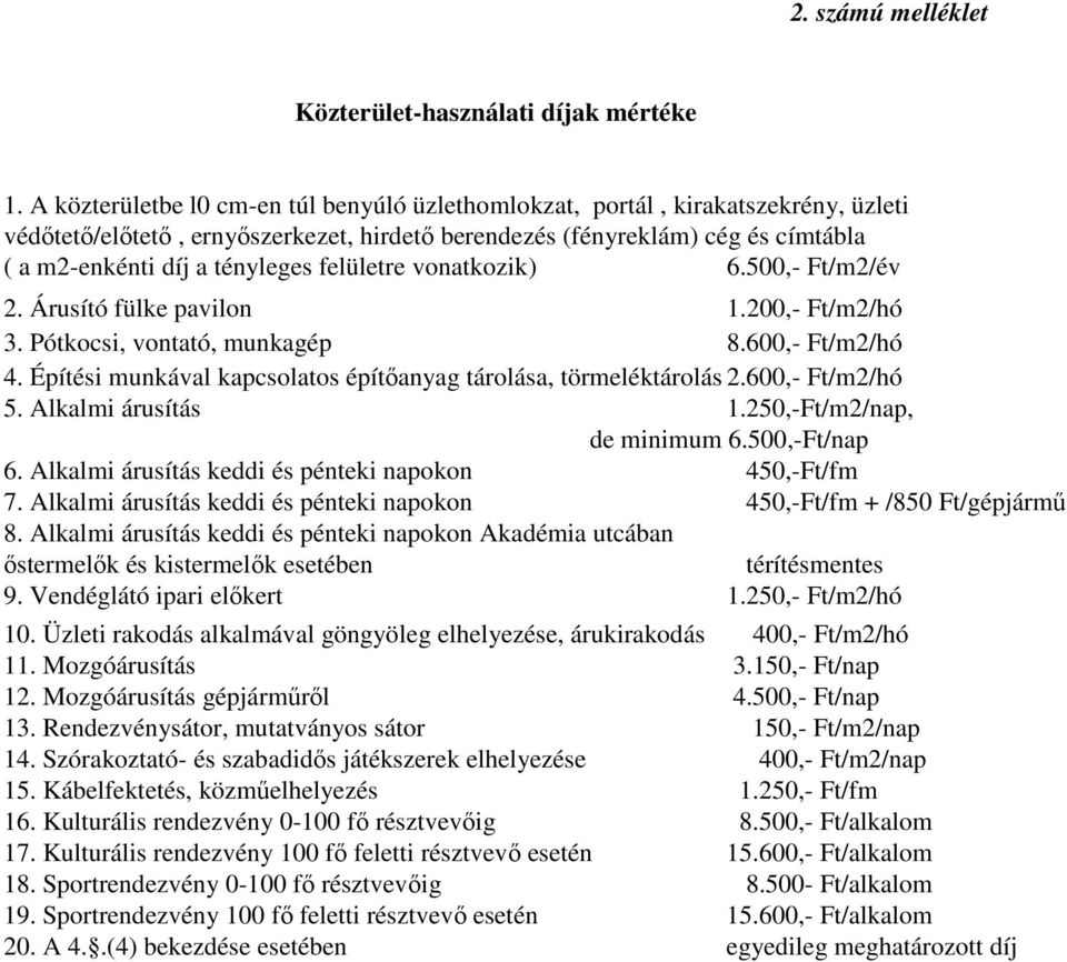 felületre vonatkozik) 6.500,- Ft/m2/év 2. Árusító fülke pavilon 1.200,- Ft/m2/hó 3. Pótkocsi, vontató, munkagép 8.600,- Ft/m2/hó 4. Építési munkával kapcsolatos építőanyag tárolása, törmeléktárolás 2.