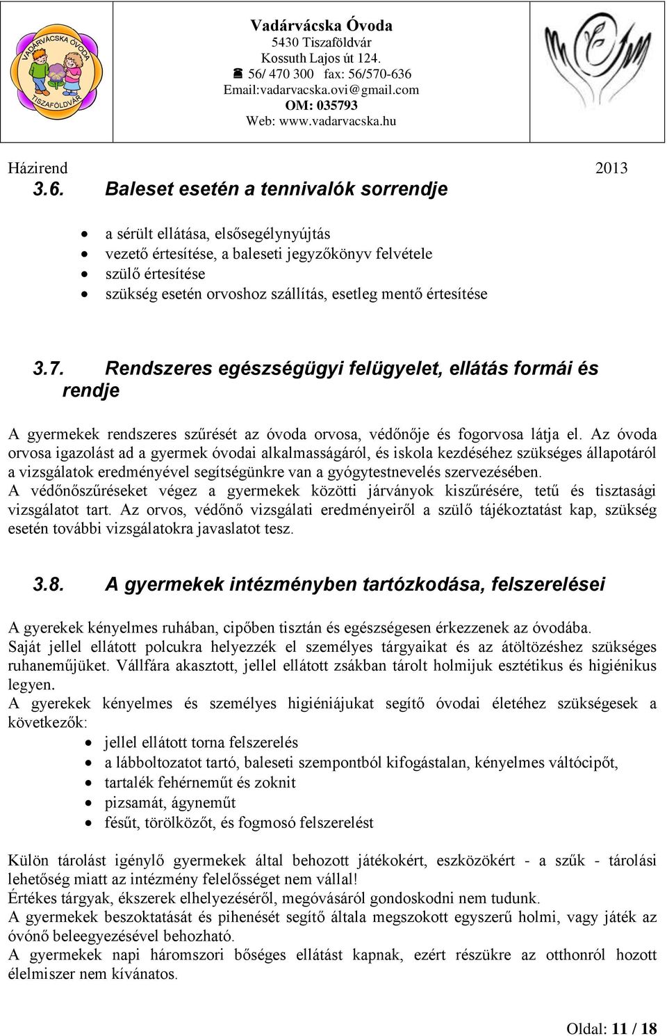 Az óvoda orvosa igazolást ad a gyermek óvodai alkalmasságáról, és iskola kezdéséhez szükséges állapotáról a vizsgálatok eredményével segítségünkre van a gyógytestnevelés szervezésében.