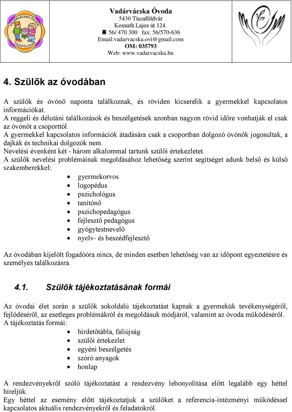 A gyermekkel kapcsolatos információk átadására csak a csoportban dolgozó óvónők jogosultak, a dajkák és technikai dolgozók nem. Nevelési évenként két - három alkalommal tartunk szülői értekezletet.