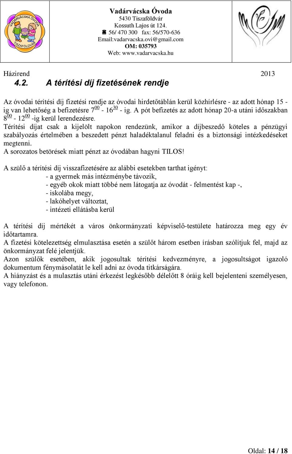 Térítési díjat csak a kijelölt napokon rendezünk, amikor a díjbeszedő köteles a pénzügyi szabályozás értelmében a beszedett pénzt haladéktalanul feladni és a biztonsági intézkedéseket megtenni.