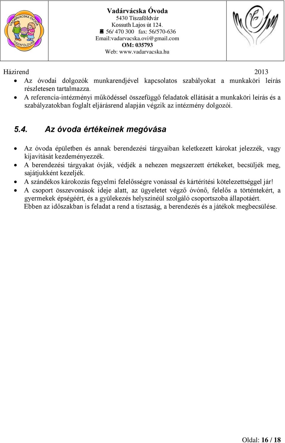 Az óvoda értékeinek megóvása Az óvoda épületben és annak berendezési tárgyaiban keletkezett károkat jelezzék, vagy kijavítását kezdeményezzék.