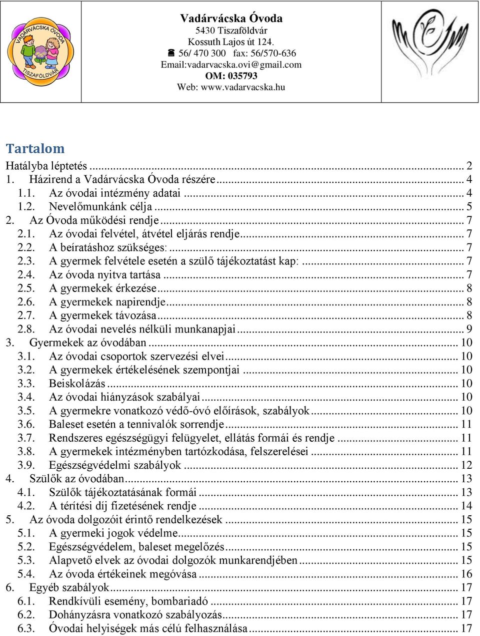 .. 8 2.7. A gyermekek távozása... 8 2.8. Az óvodai nevelés nélküli munkanapjai... 9 3. Gyermekek az óvodában... 10 3.1. Az óvodai csoportok szervezési elvei... 10 3.2. A gyermekek értékelésének szempontjai.