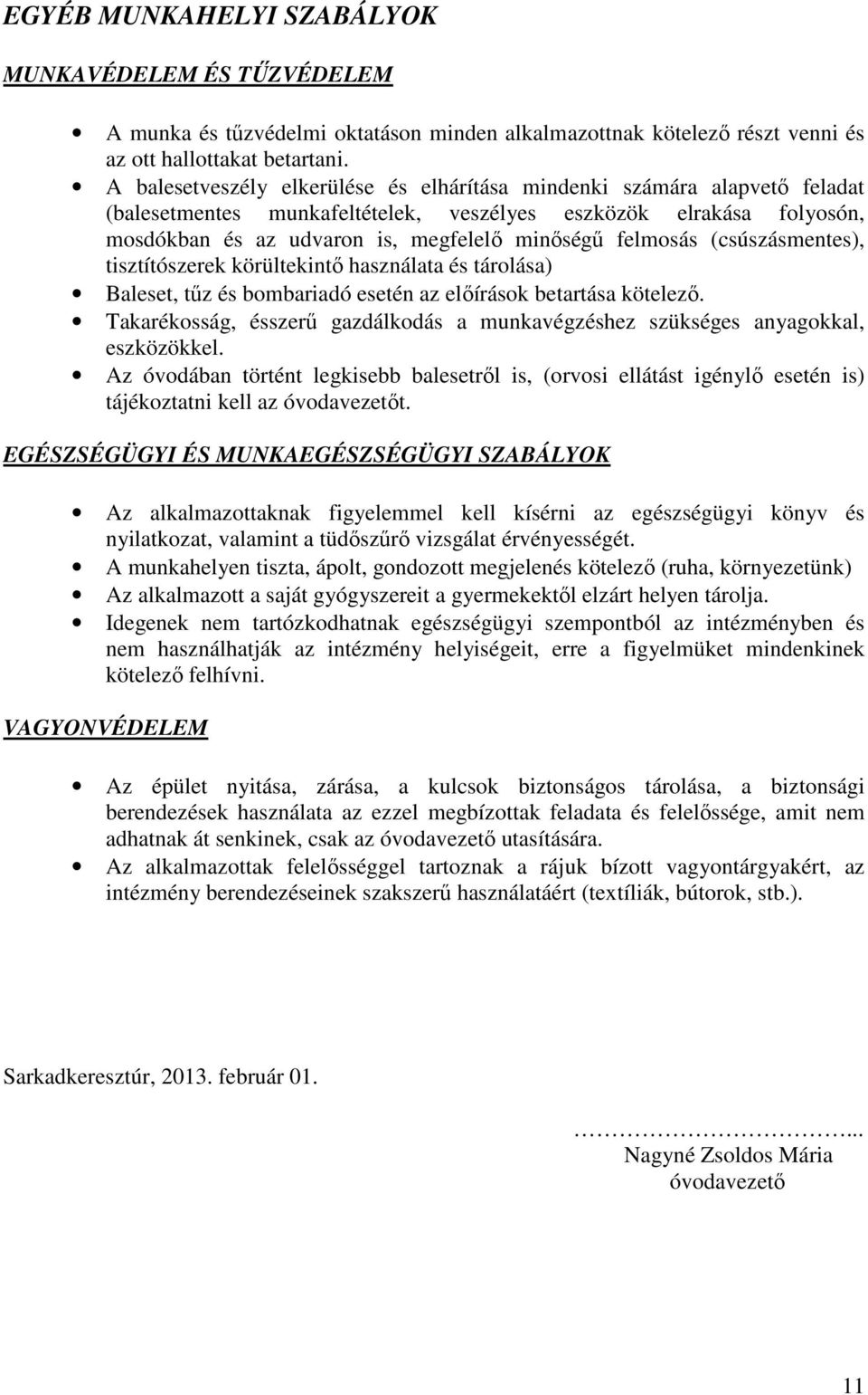 felmosás (csúszásmentes), tisztítószerek körültekintő használata és tárolása) Baleset, tűz és bombariadó esetén az előírások betartása kötelező.